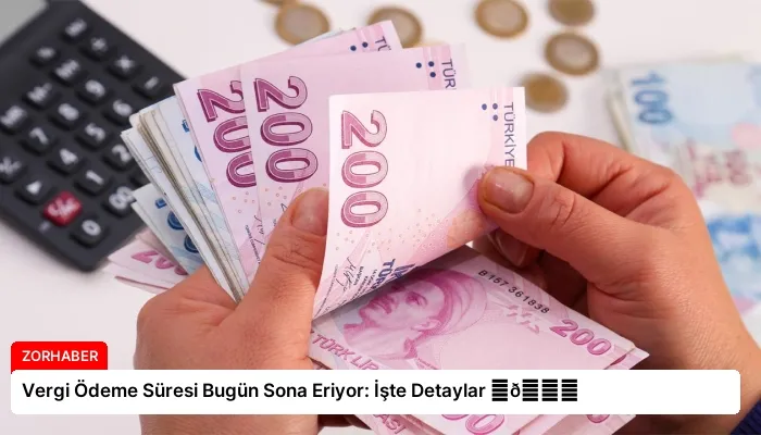 Vergi Ödeme Süresi Bugün Sona Eriyor: İşte Detaylar ⏬👇