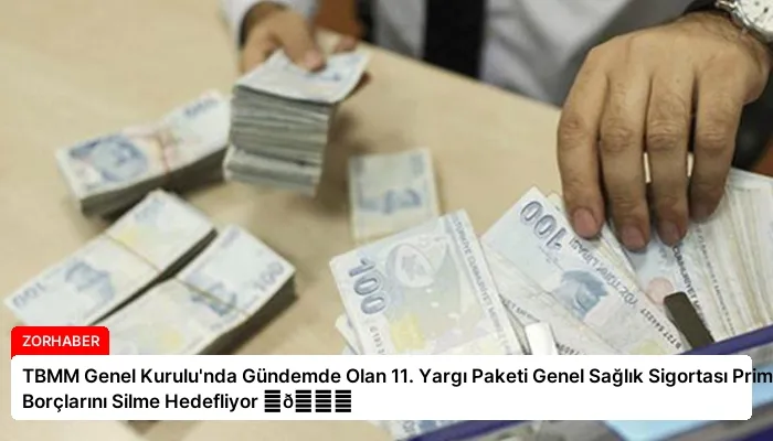 TBMM Genel Kurulu’nda Gündemde Olan 11. Yargı Paketi Genel Sağlık Sigortası Prim Borçlarını Silme Hedefliyor ⏬👇