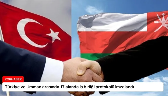 Türkiye ve Umman arasında 17 alanda iş birliği protokolü imzalandı