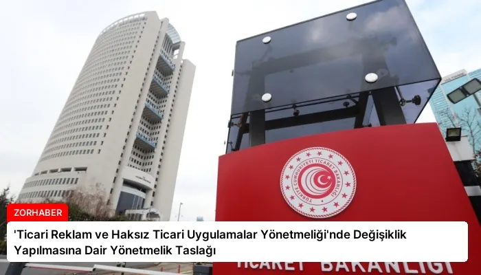 ‘Ticari Reklam ve Haksız Ticari Uygulamalar Yönetmeliği’nde Değişiklik Yapılmasına Dair Yönetmelik Taslağı