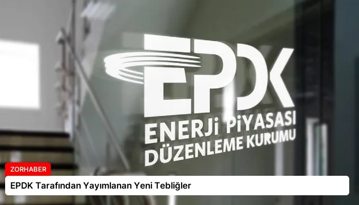 EPDK Tarafından Yayımlanan Yeni Tebliğler