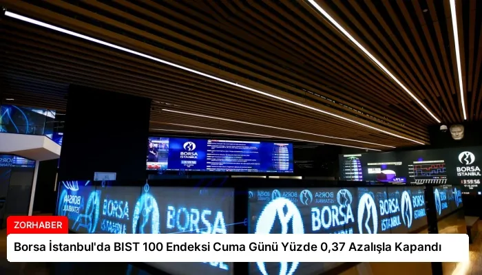 Borsa İstanbul’da BIST 100 Endeksi Cuma Günü Yüzde 0,37 Azalışla Kapandı