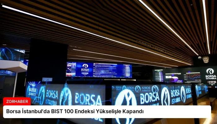 Borsa İstanbul’da BIST 100 Endeksi Yükselişle Kapandı