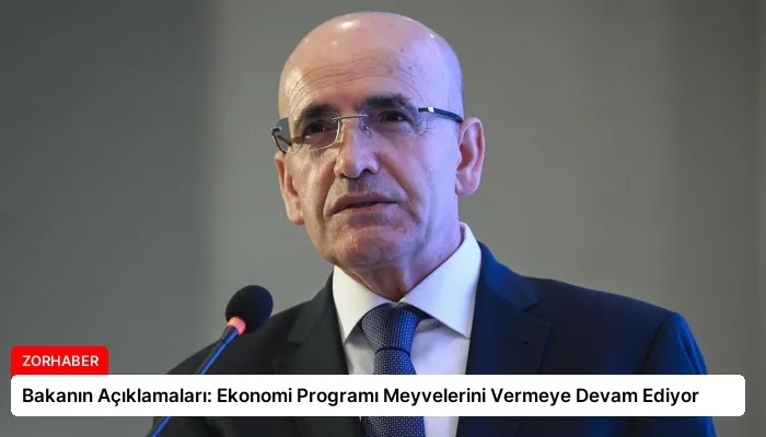 Bakanın Açıklamaları: Ekonomi Programı Meyvelerini Vermeye Devam Ediyor