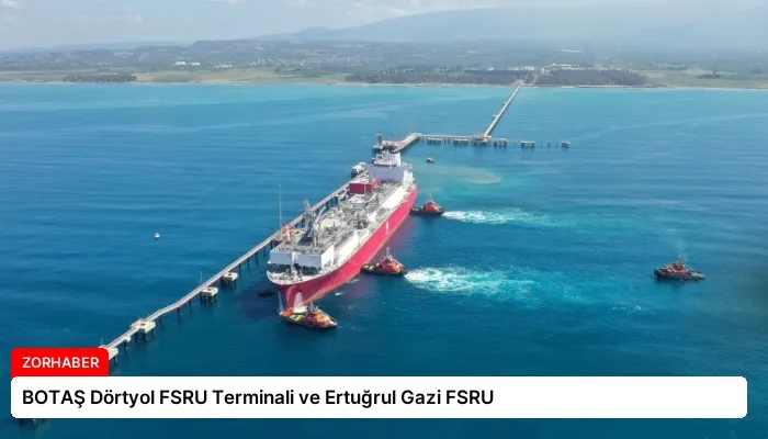 BOTAŞ Dörtyol FSRU Terminali ve Ertuğrul Gazi FSRU