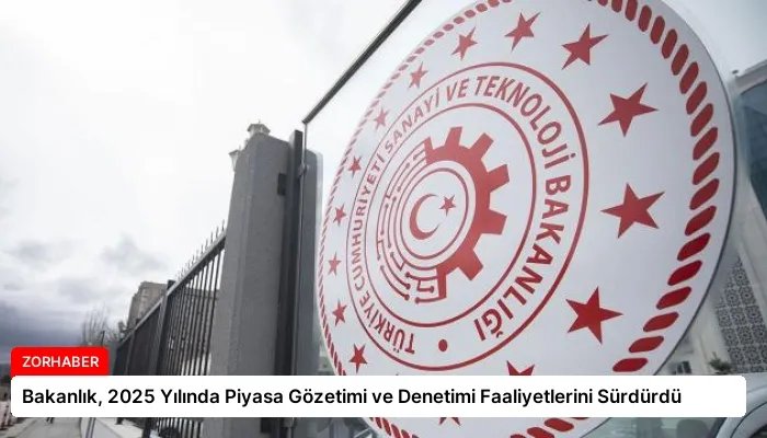 Bakanlık, 2025 Yılında Piyasa Gözetimi ve Denetimi Faaliyetlerini Sürdürdü