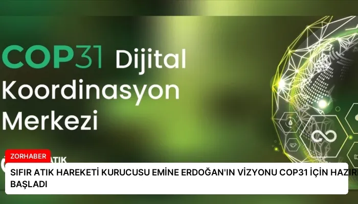 SIFIR ATIK HAREKETİ KURUCUSU EMİNE ERDOĞAN’IN VİZYONU COP31 İÇİN HAZIRLIK BAŞLADI