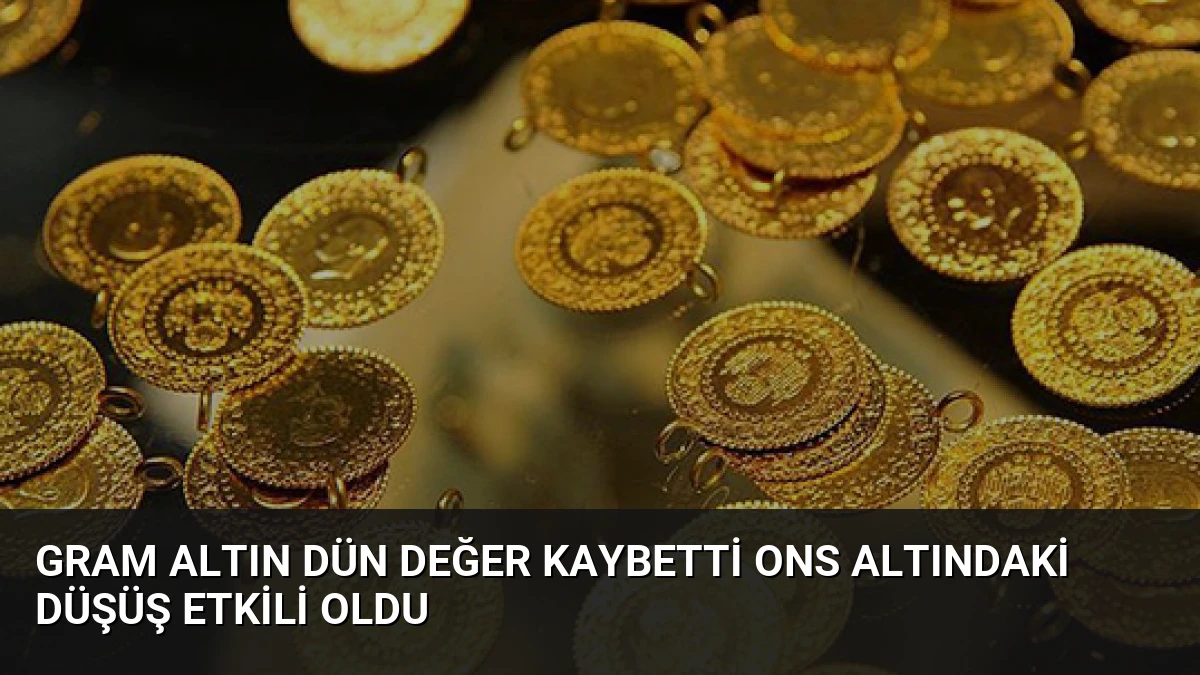 Gram Altın Dün Değer Kaybetti Ons Altındaki Düşüş Etkili Oldu