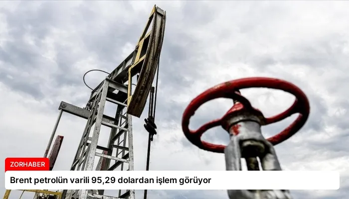 Brent petrolün varili 95,29 dolardan işlem görüyor