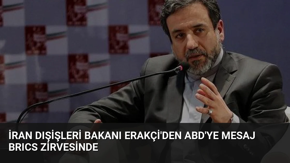 İran Dışişleri Bakanı Erakçi’den ABD’ye Mesaj BRICS Zirvesinde