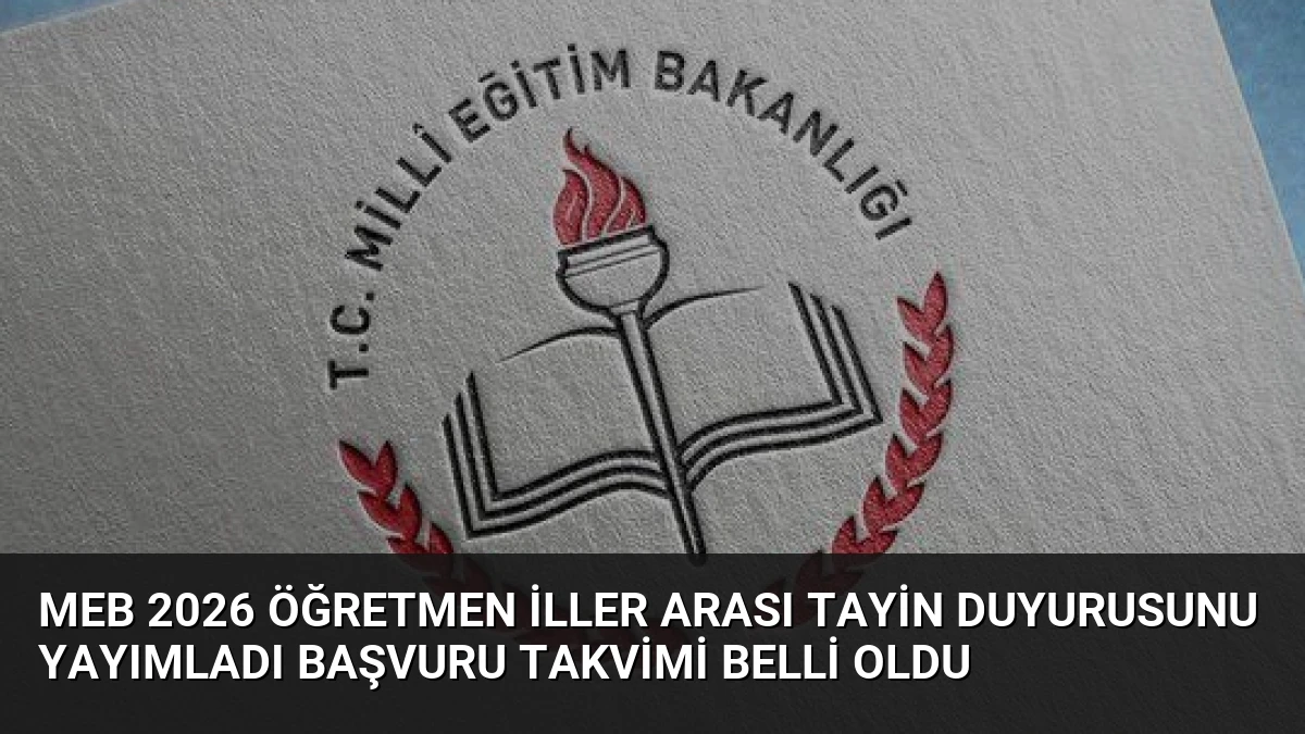 MEB 2026 Öğretmen İller Arası Tayin Duyurusunu Yayımladı Başvuru Takvimi Belli Oldu