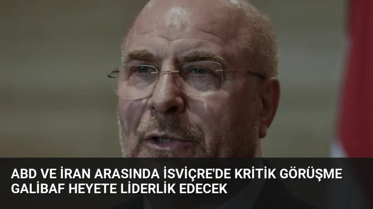 ABD ve İran Arasında İsviçre’de Kritik Görüşme Galibaf Heyete Liderlik Edecek