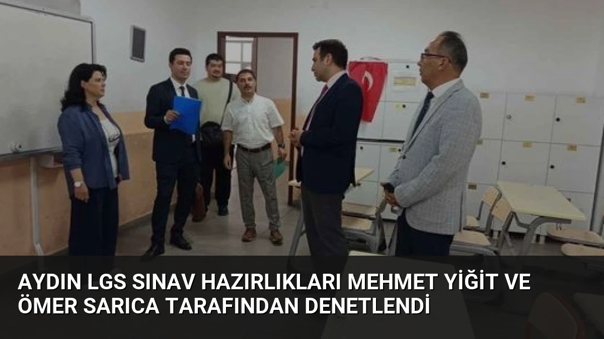 Aydın LGS Sınav Hazırlıkları Mehmet Yiğit ve Ömer Sarıca Tarafından Denetlendi