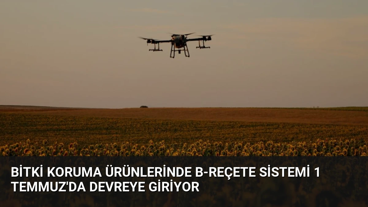 Bitki Koruma Ürünlerinde B-Reçete Sistemi 1 Temmuz’da Devreye Giriyor