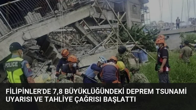 Filipinler’de 7,8 Büyüklüğündeki Deprem Tsunami Uyarısı ve Tahliye Çağrısı Başlattı