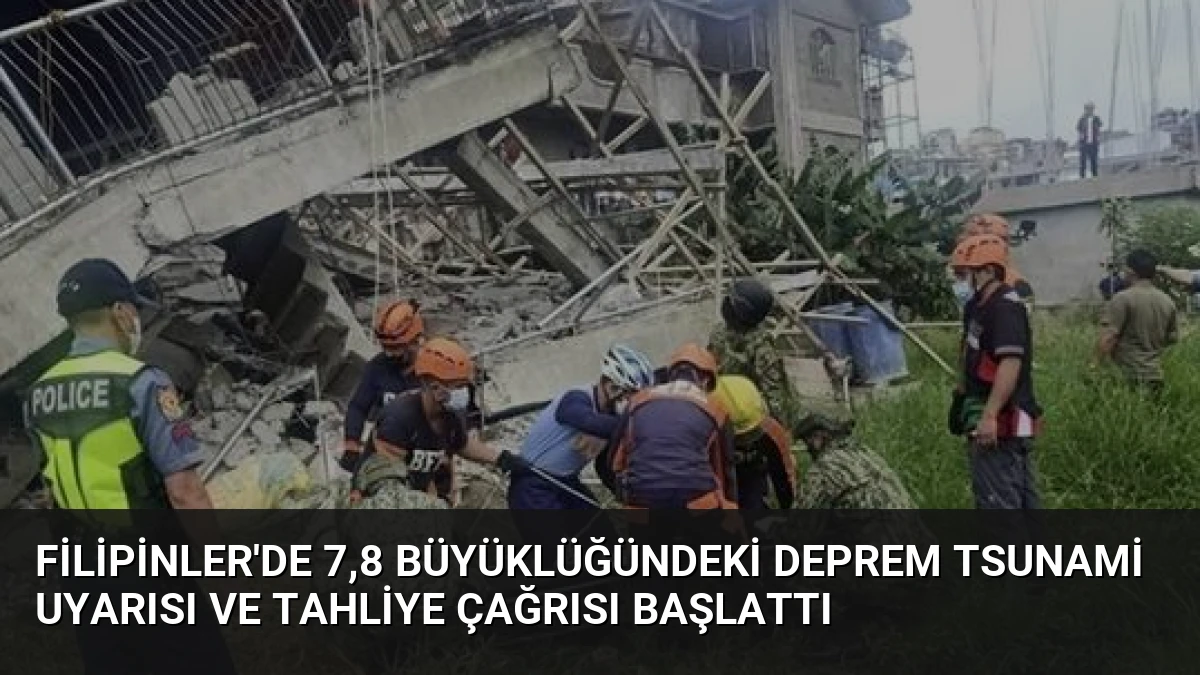 Filipinler’de 7,8 Büyüklüğündeki Deprem Tsunami Uyarısı ve Tahliye Çağrısı Başlattı