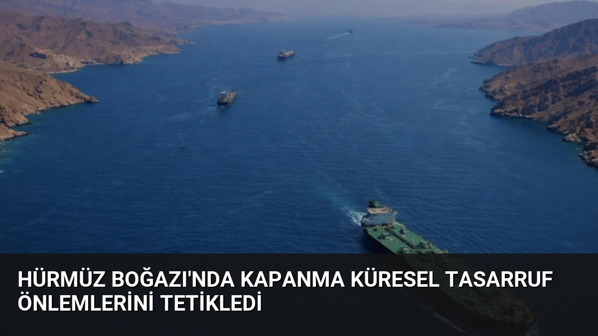 Hürmüz Boğazı’nda Kapanma Küresel Tasarruf Önlemlerini Tetikledi