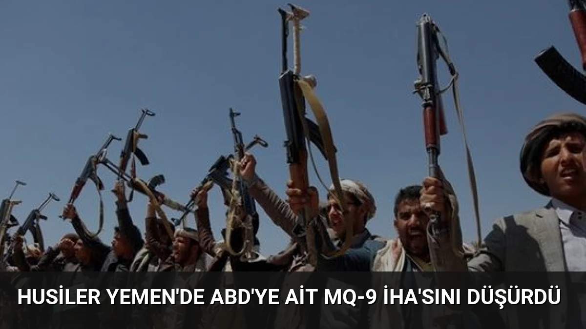 Husiler Yemen’de ABD’ye Ait MQ-9 İHA’sını Düşürdü