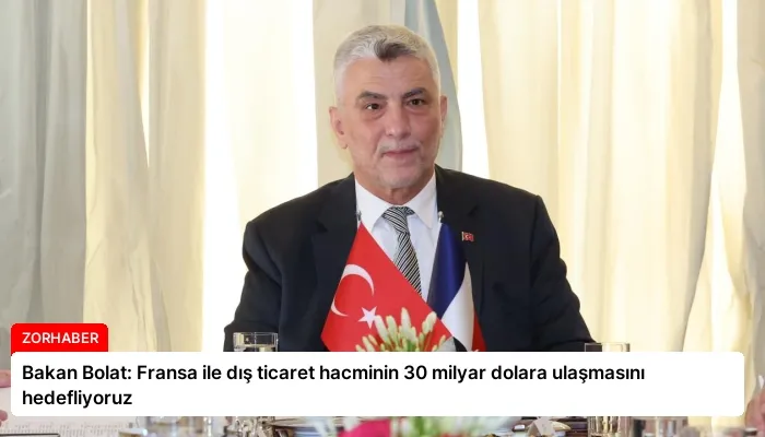 Bakan Bolat: Fransa ile dış ticaret hacminin 30 milyar dolara ulaşmasını hedefliyoruz