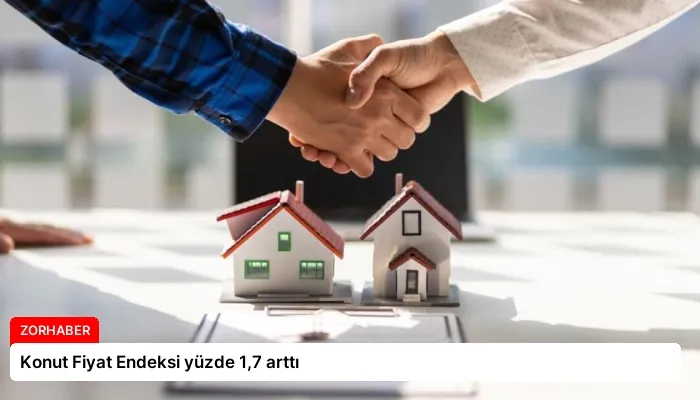 Konut Fiyat Endeksi yüzde 1,7 arttı