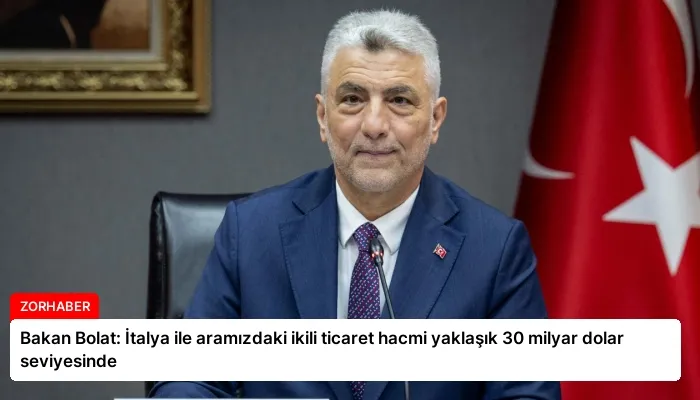 Bakan Bolat: İtalya ile aramızdaki ikili ticaret hacmi yaklaşık 30 milyar dolar seviyesinde