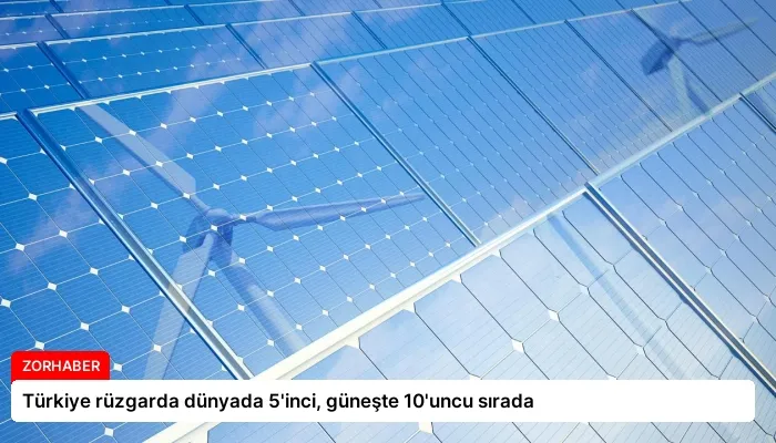 Türkiye rüzgarda dünyada 5’inci, güneşte 10’uncu sırada