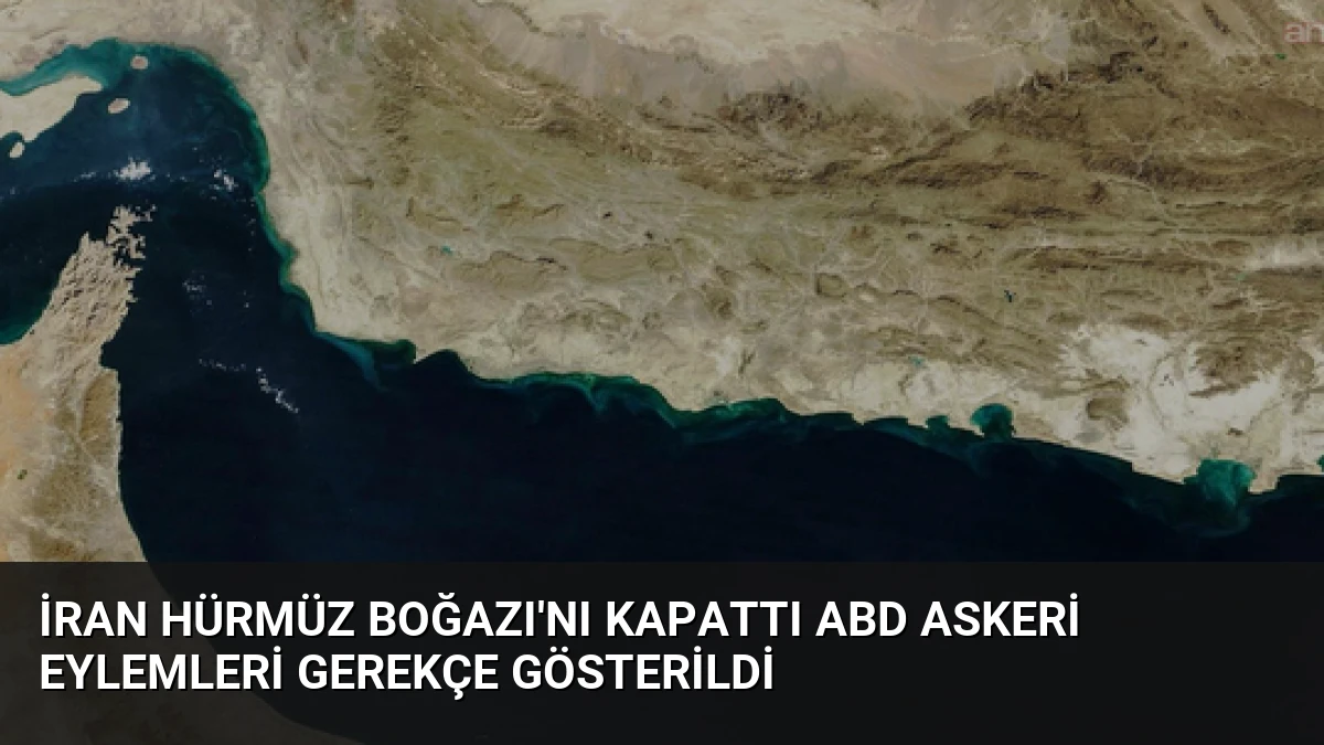 İran Hürmüz Boğazı’nı Kapattı ABD Askeri Eylemleri Gerekçe Gösterildi