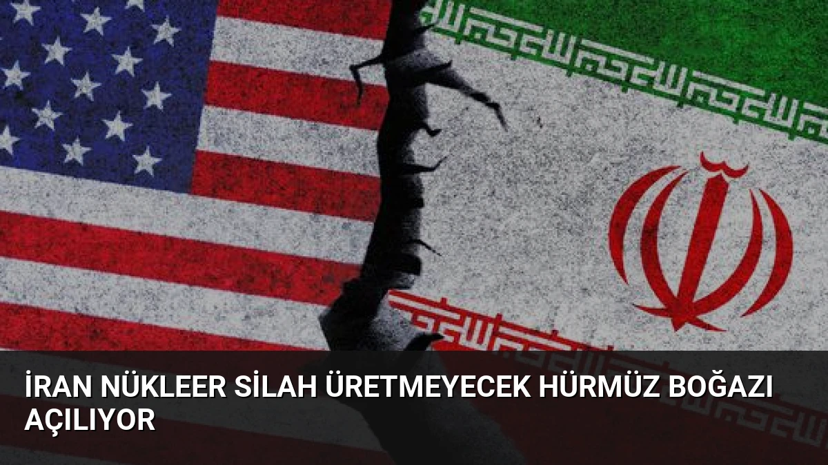 İran Nükleer Silah Üretmeyecek Hürmüz Boğazı Açılıyor
