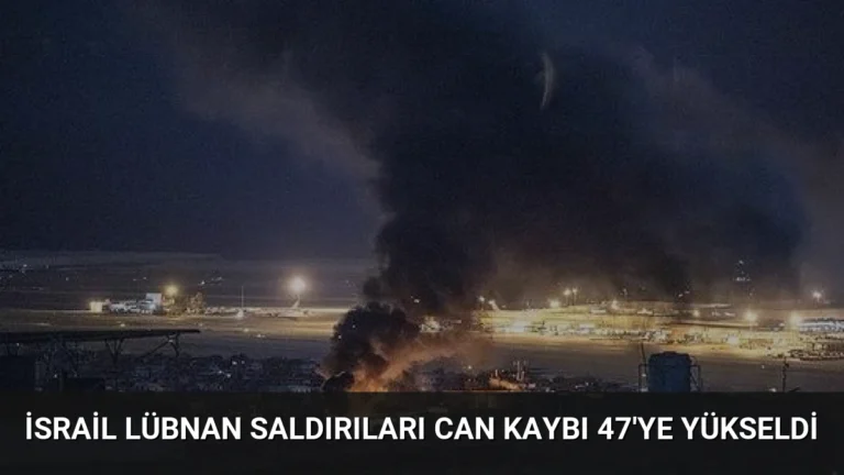 İsrail Lübnan Saldırıları Can Kaybı 47’ye Yükseldi