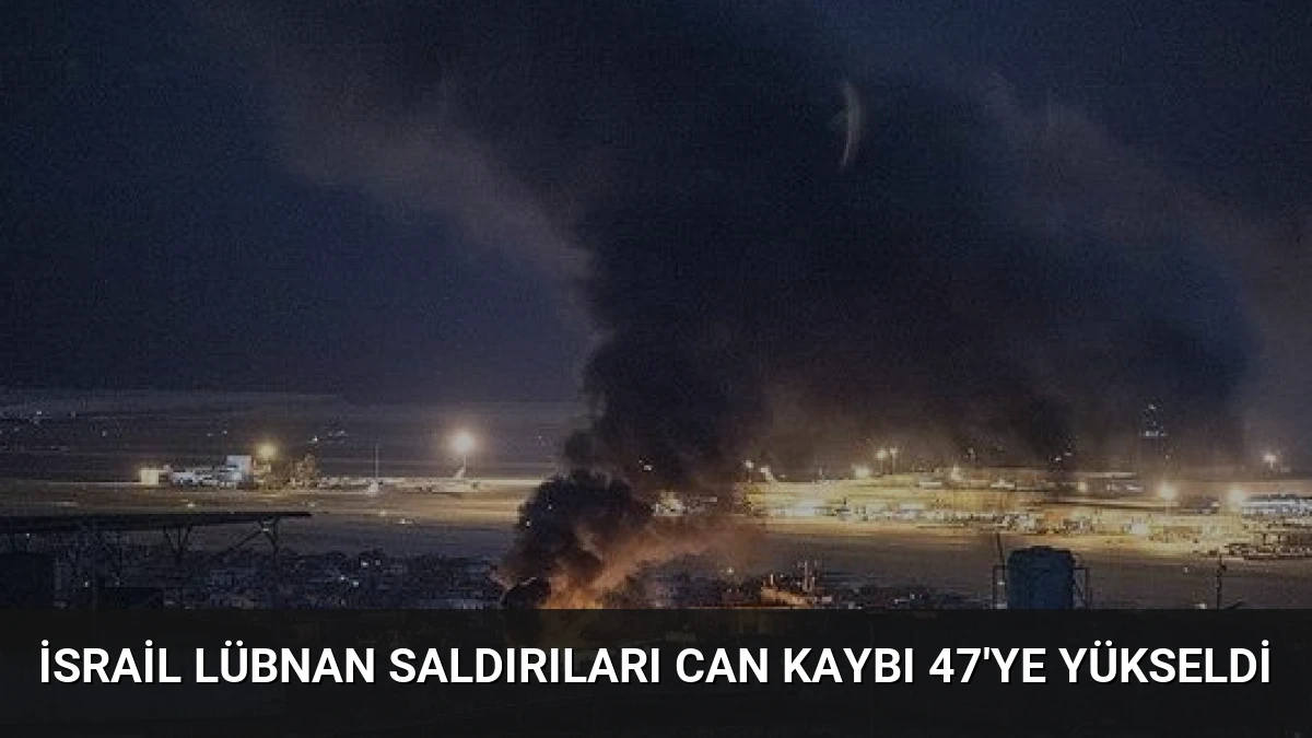 İsrail Lübnan Saldırıları Can Kaybı 47’ye Yükseldi