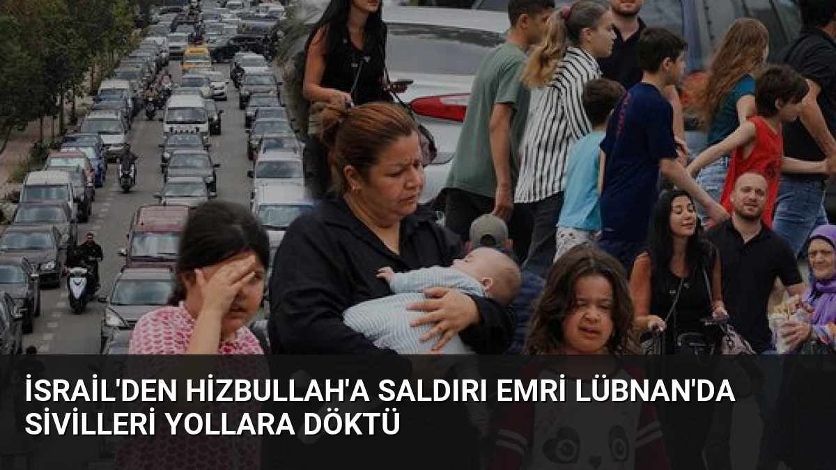 İsrail’den Hizbullah’a Saldırı Emri Lübnan’da Sivilleri Yollara Döktü