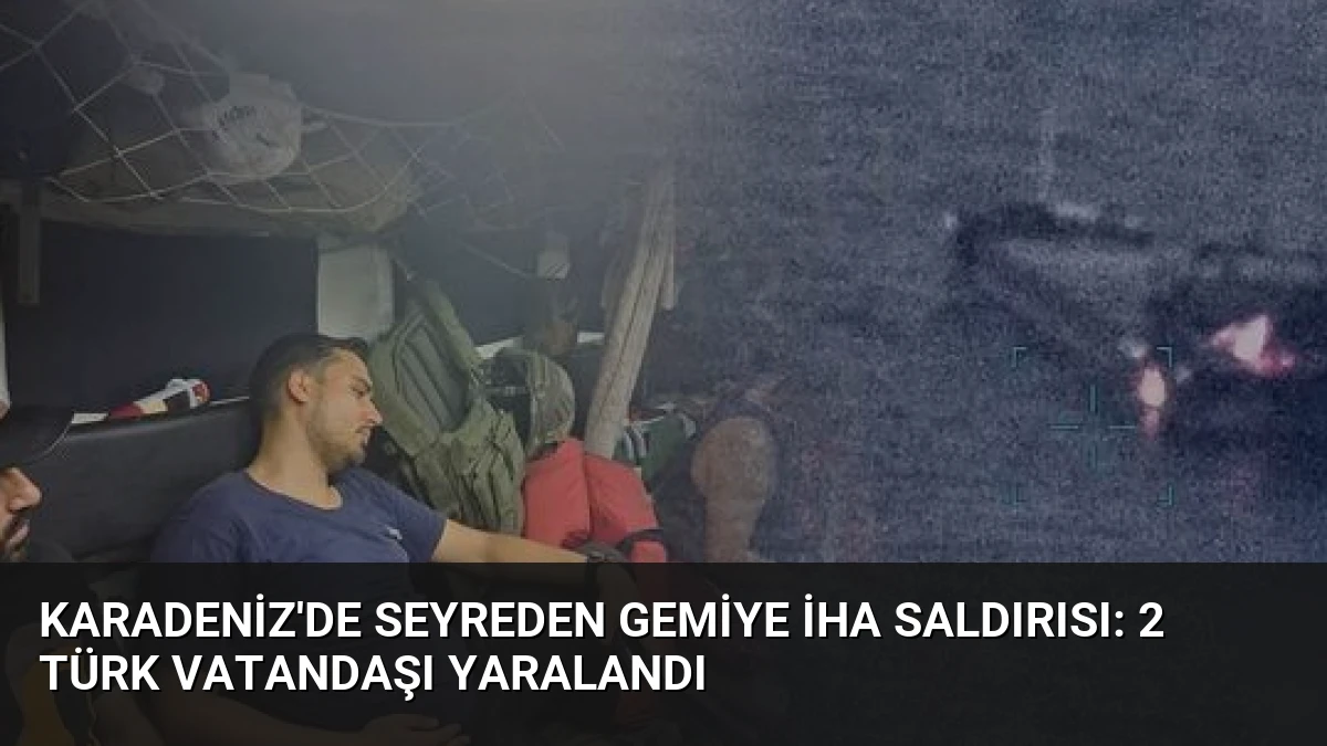 Karadeniz’de Seyreden Gemiye İHA Saldırısı: 2 Türk Vatandaşı Yaralandı