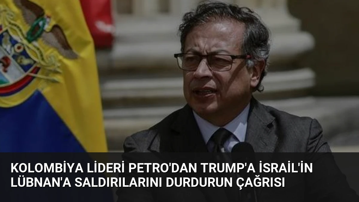 Kolombiya lideri Petro’dan Trump’a İsrail’in Lübnan’a Saldırılarını Durdurun Çağrısı