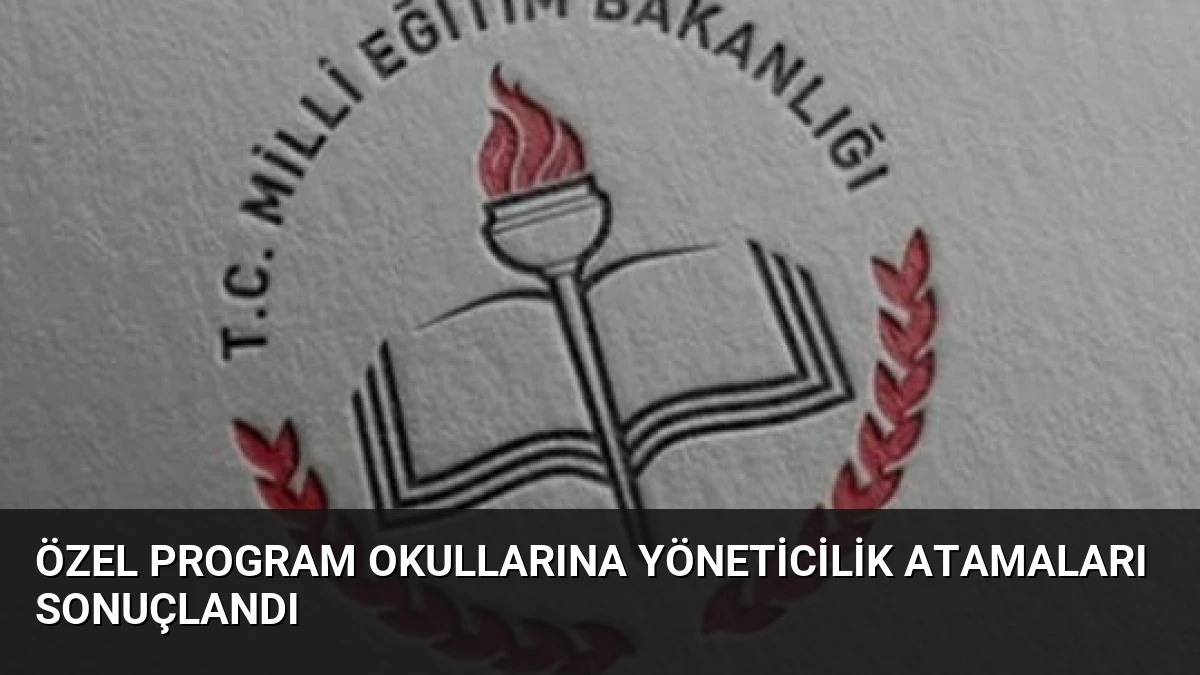 Özel Program Okullarına Yöneticilik Atamaları Sonuçlandı