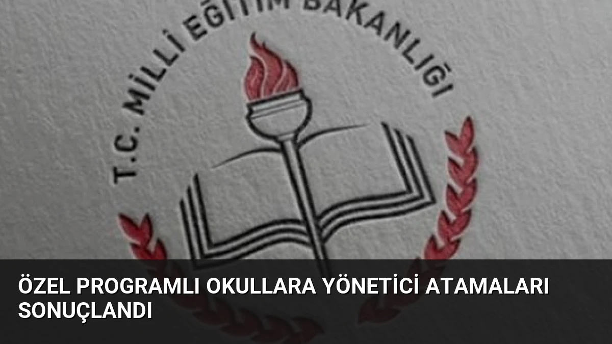 Özel Programlı Okullara Yönetici Atamaları Sonuçlandı