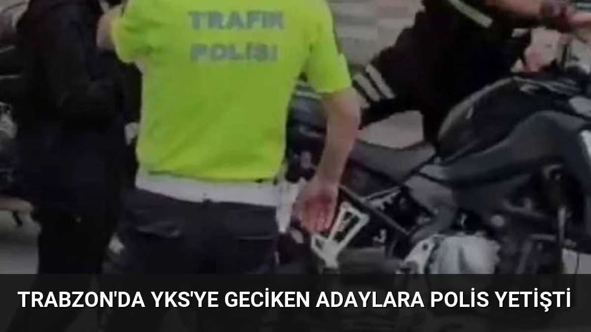 Trabzon’da YKS’ye Geciken Adaylara Polis Yetişti