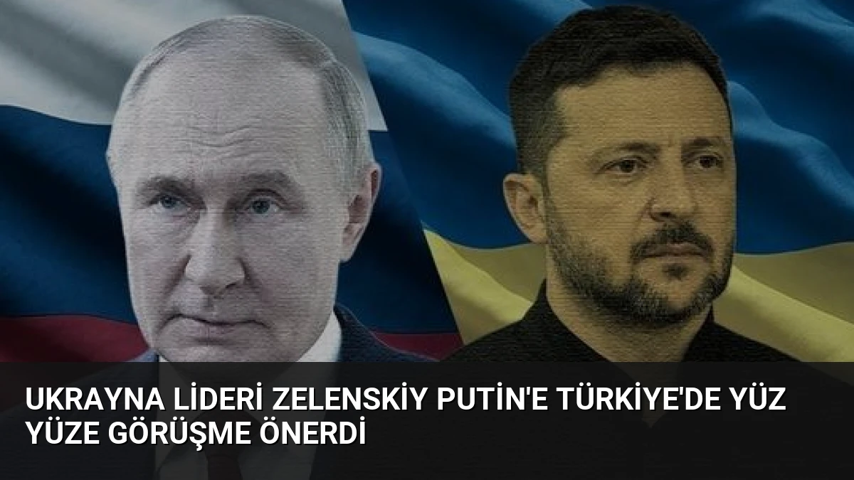 Ukrayna lideri Zelenskiy Putin’e Türkiye’de yüz yüze görüşme önerdi