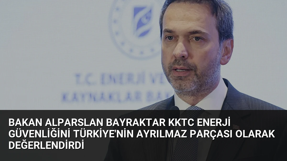 Bakan Alparslan Bayraktar KKTC Enerji Güvenliğini Türkiye’nin Ayrılmaz Parçası Olarak Değerlendirdi