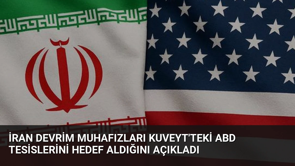 İran Devrim Muhafızları Kuveyt’teki ABD Tesislerini Hedef Aldığını Açıkladı