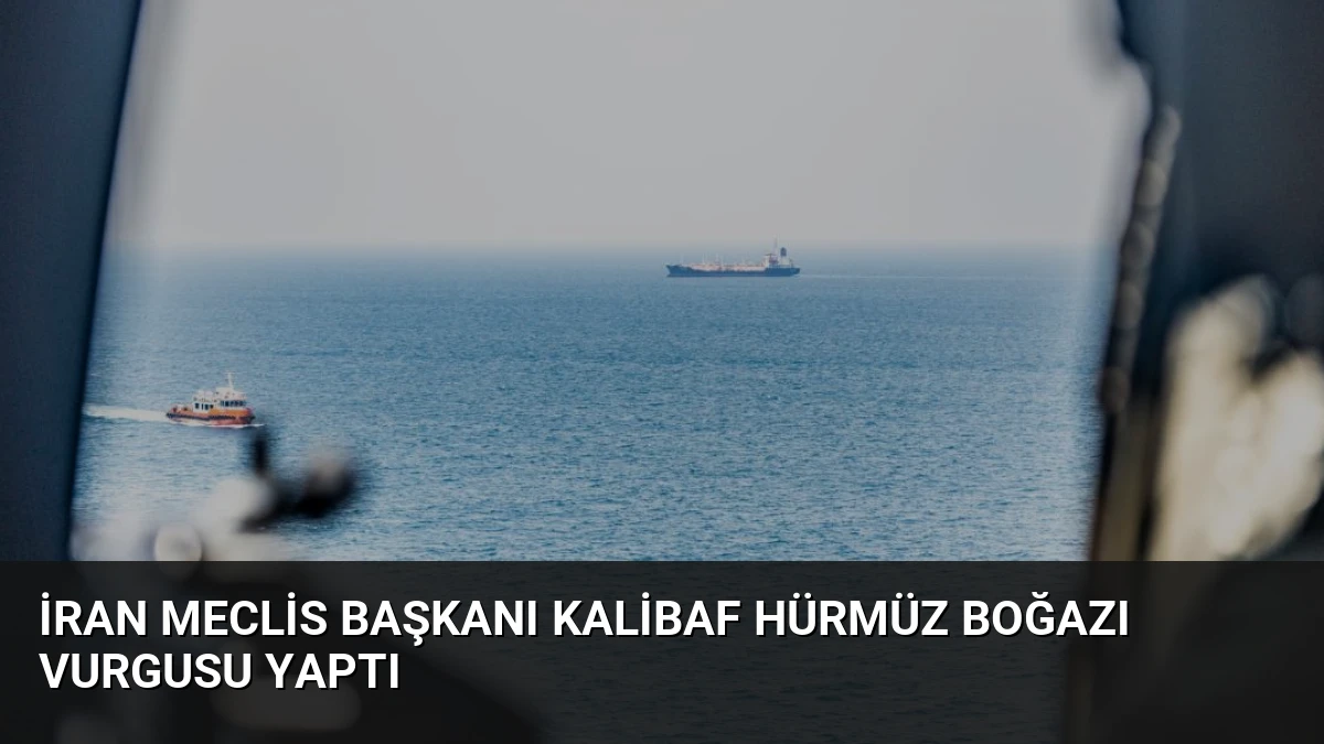 İran Meclis Başkanı Kalibaf Hürmüz Boğazı Vurgusu Yaptı
