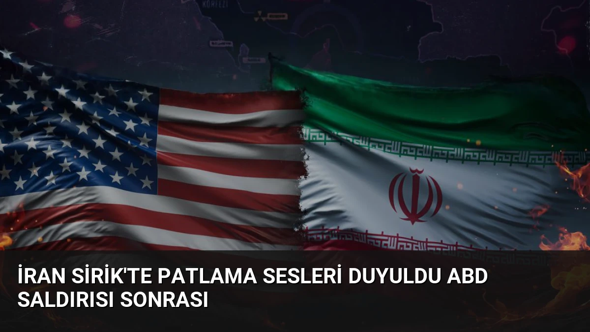 İran Sirik’te Patlama Sesleri Duyuldu ABD Saldırısı Sonrası