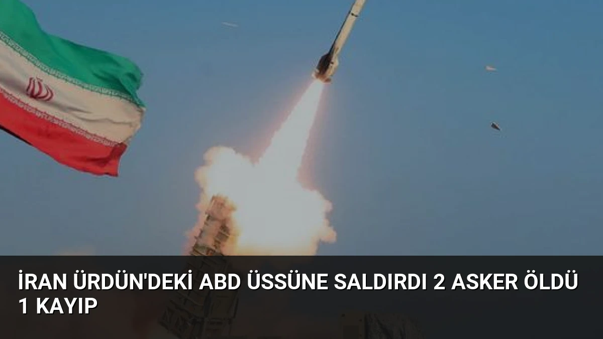İran Ürdün’deki ABD Üssüne Saldırdı 2 Asker Öldü 1 Kayıp