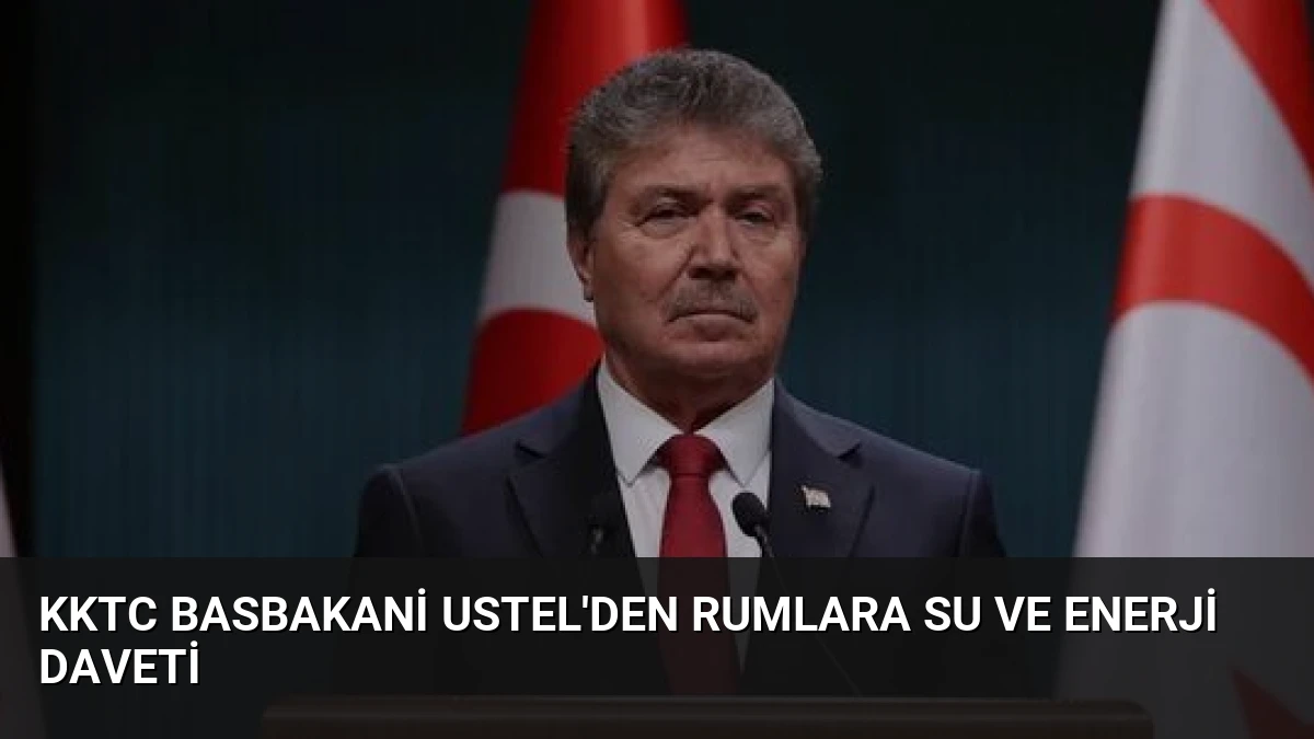 KKTC Basbakani Ustel’den Rumlara Su ve Enerji Daveti