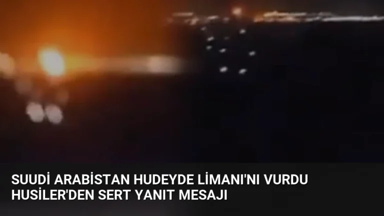 Suudi Arabistan Hudeyde Limanı’nı vurdu Husiler’den sert yanıt mesajı