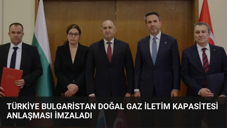 Türkiye Bulgaristan Doğal Gaz İletim Kapasitesi Anlaşması İmzaladı