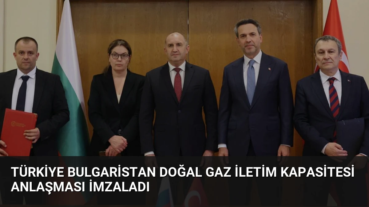 Türkiye Bulgaristan Doğal Gaz İletim Kapasitesi Anlaşması İmzaladı