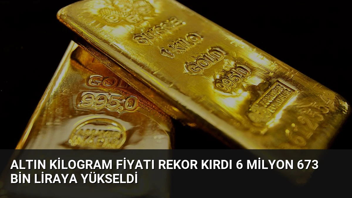 Altın Kilogram Fiyatı Rekor Kırdı 6 Milyon 673 Bin Liraya Yükseldi