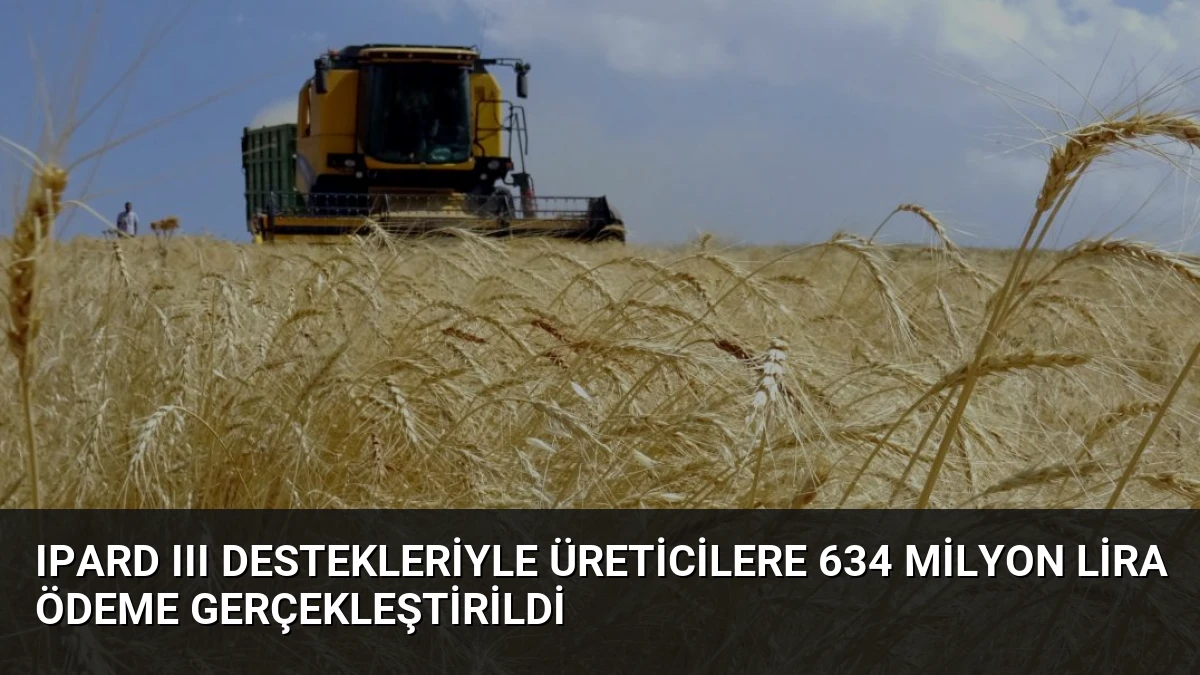 IPARD III Destekleriyle Üreticilere 634 Milyon Lira Ödeme Gerçekleştirildi