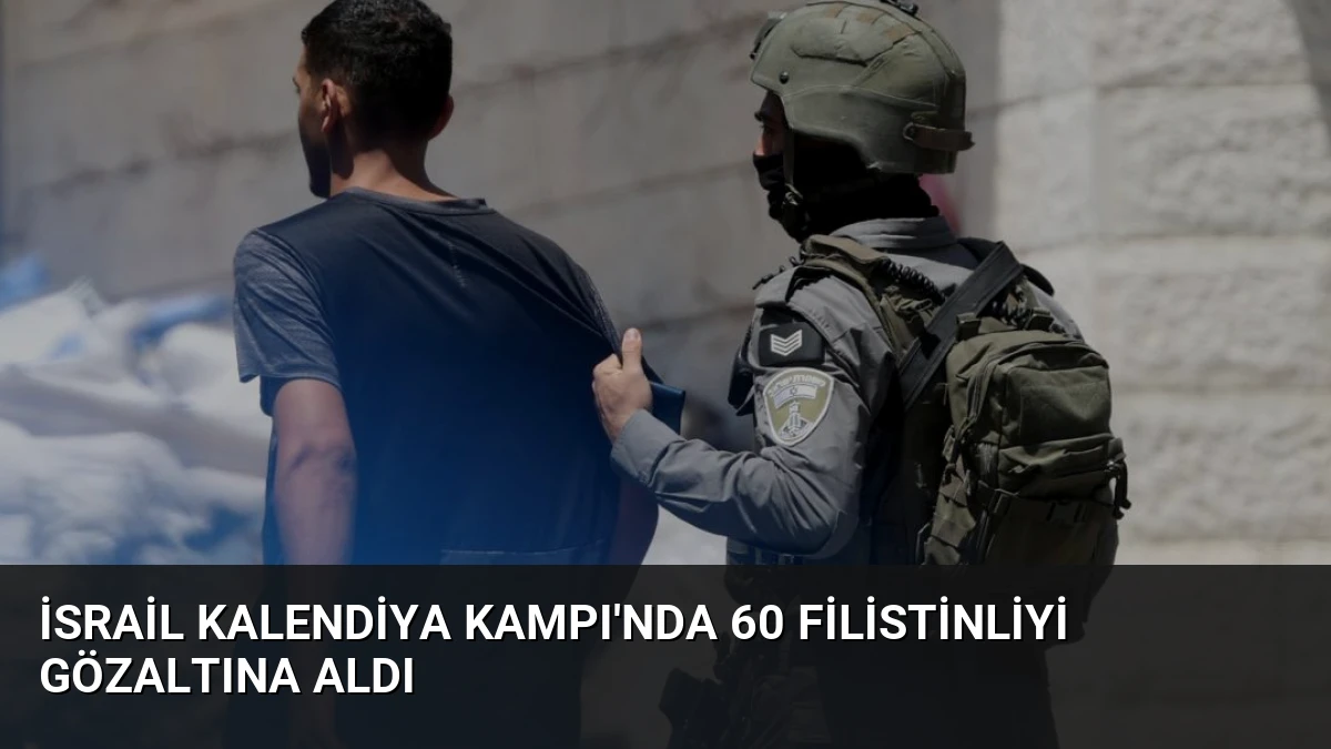 İsrail Kalendiya Kampı’nda 60 Filistinliyi Gözaltına Aldı