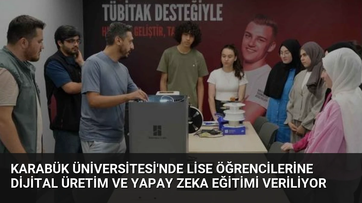 Karabük Üniversitesi’nde Lise Öğrencilerine Dijital Üretim ve Yapay Zeka Eğitimi Veriliyor